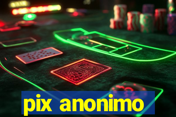 pix anonimo